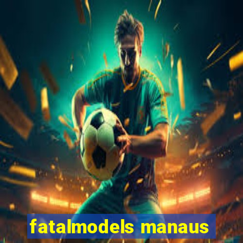 fatalmodels manaus